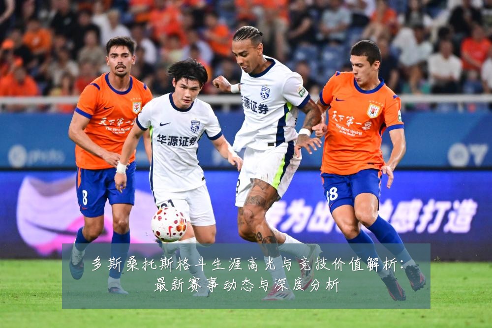 多斯桑托斯格斗生涯高光与竞技价值解析：最新赛事动态与深度分析